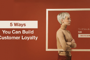 5 cách xây dựng lòng trung thành của khách hàng